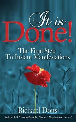 It Is Done!: The Final Step To Instant Manifestations by Dotts, Richard