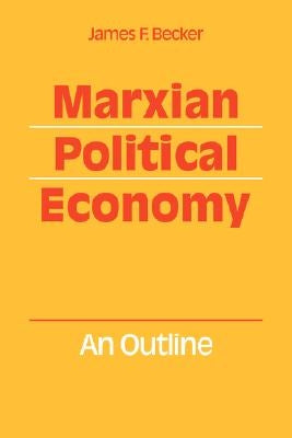 Marxian Political Economy: An Outline by Becker, James F.