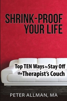 Shrink-Proof Your Life: Top Ten Ways to Stay Off the Therapist's Couch by Allman, Ma Peter
