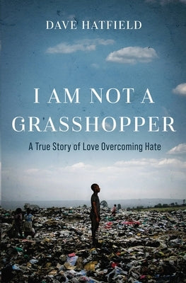 I Am Not A Grasshopper: A True Story of Love Overcoming Hate by Hatfield, Dave