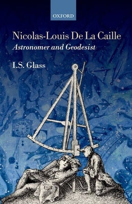 Nicolas-Louis de la Caille, Astronomer and Geodesist by Glass, Ian Stewart