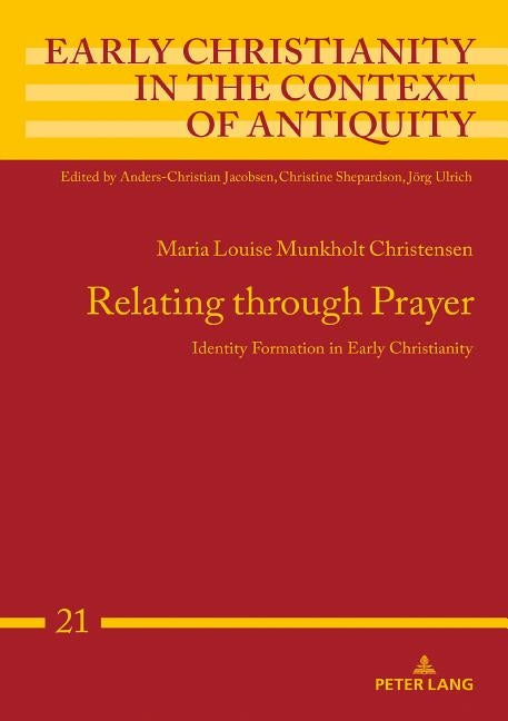 Relating Through Prayer: Identity Formation in Early Christianity by Jacobsen, Anders-Christian