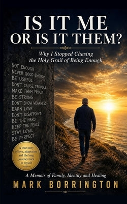 Is It Me Or Is It Them?: Why I Stopped Chasing the Holy Grail of Being Enough by Borrington, Mark