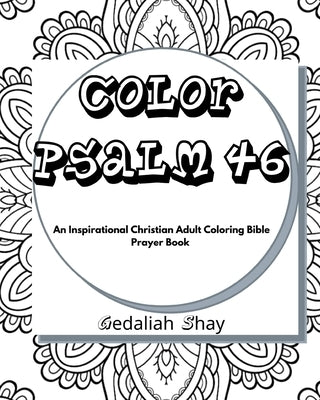Color Psalm 46: An Inspirational Christian Adult Coloring Bible Scripture Verses, Powerful Talisman, Protection and Prayer Book for Wo by Shay, Gedaliah