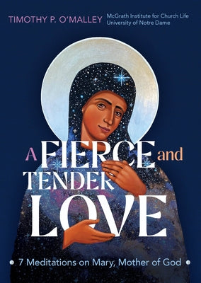 A Fierce and Tender Love: 7 Meditations on Mary, Mother of God by O'Malley, Timothy P.