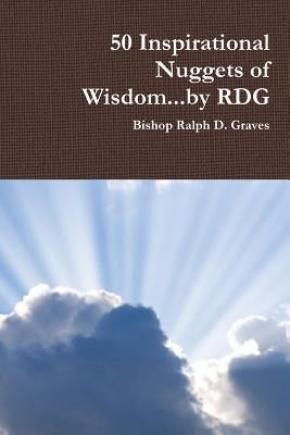 50 Inspirational Nuggets of Wisdom...by RDG by Graves, Ralph