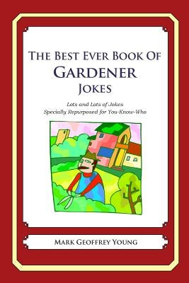 The Best Ever Book of Gardener Jokes: Lots and Lots of Jokes Specially Repurposed for You-Know-Who by Young, Mark Geoffrey