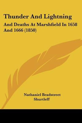 Thunder And Lightning: And Deaths At Marshfield In 1658 And 1666 (1850) by Shurtleff, Nathaniel Bradstreet