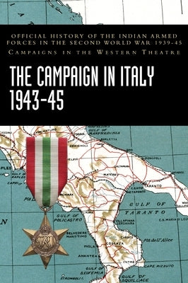 The Campaign in Italy 1943-45: Official History of the Indian Armed Forces in the Second World War 1939-45 Campaigns in the Western Theatre by Ministry of Defence, India