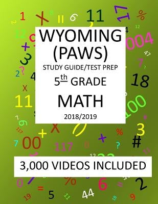 5th Grade WYOMING PAWS, 2019 MATH, Test Prep: 5th Grade WYOMING PROFICIENCY ASSESSMENT for WYOMING STUDENTS TEST 2019 MATH Test Prep/Study Guide by Shannon, Mark