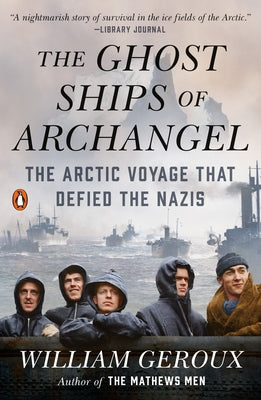 The Ghost Ships of Archangel: The Arctic Voyage That Defied the Nazis by Geroux, William