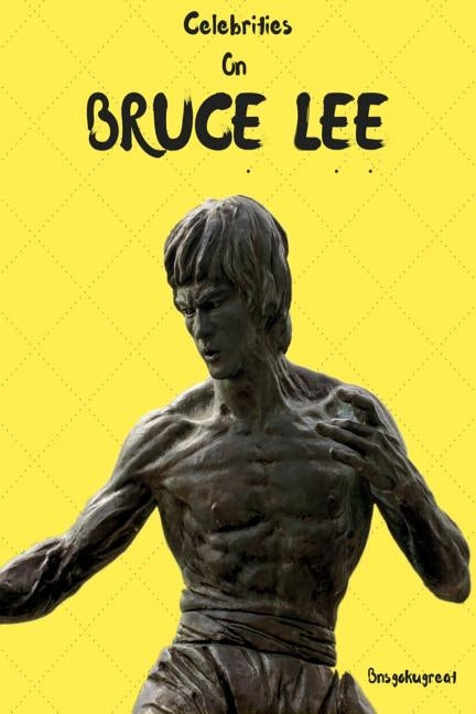 Celebrities on Bruce Lee by Great, Bnsgoku