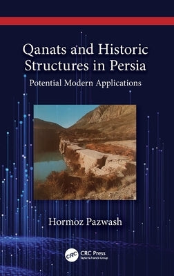 Qanats and Historic Structures in Persia: Potential Modern Applications by Pazwash, Hormoz