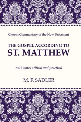 The Gospel According to St. Matthew: With Notes Critical and Practical by Sadler, M. F.