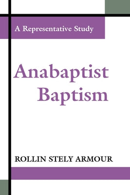 Anabaptist Baptism: A Representative Study by Armour, Rollin Stely