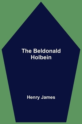 The Beldonald Holbein by James, Henry
