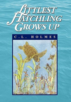 Littlest Hatchling Grows Up by Holmes, C. L.