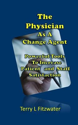 The Physician as a Change Agent: Six Seconds to Patient and Staff Loyalty by Fitzwater, Terry L.