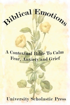 Biblical Emotions: A Contextual Bible to Calm Fear, Anxiety and Grief by Press, University Scholastic