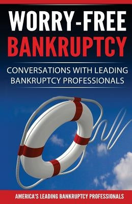Worry-Free Bankruptcy: Conversations with Leading Bankruptcy Professionals by Kourofsky, Amber