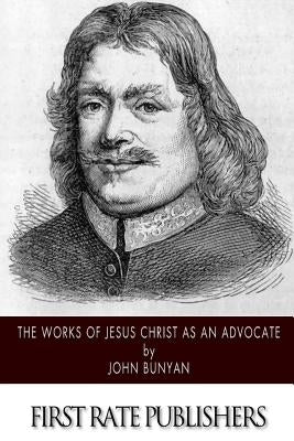 The Works of Jesus Christ as an Advocate by Bunyan, John