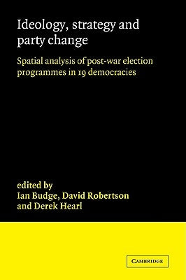 Ideology, Strategy and Party Change: Spatial Analyses of Post-War Election Programmes in 19 Democracies by Budge, Ian