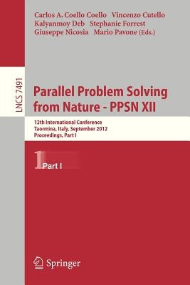 Parallel Problem Solving from Nature - Ppsn XII: 12th International Conference, Taormina, Italy, September 1-5, 2012, Proceedings, Part I by Coello Coello, Carlos