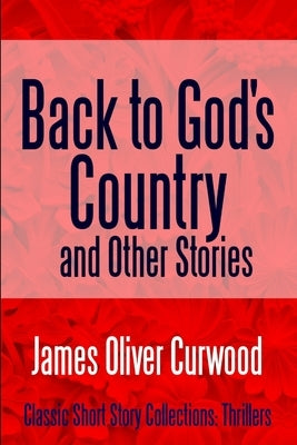 Back to God's Country and Other Stories by Curwood, James Oliver