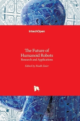 The Future of Humanoid Robots: Research and Applications by Zaier, Riadh