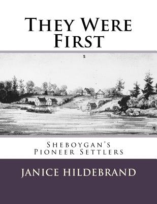 They Were First: Sheboygan's Pioneer Settlers by Hildebrand, Janice