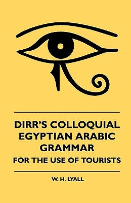 Dirr's Colloquial Egyptian Arabic Grammar - For The Use Of Tourists by Lyall, W. H.