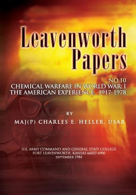 Leavenworth Papers, Chmical Warfare in World War I: The American Experience, 1917-1918 by Heller, Charles E.