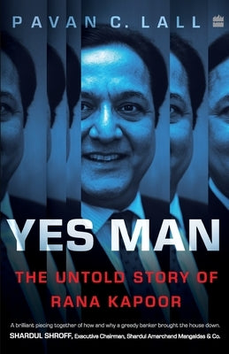Yes Man: The Untold Story of Rana Kapoor by Lall, Pavan C.