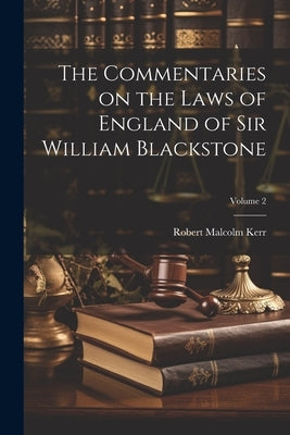 The Commentaries on the Laws of England of Sir William Blackstone; Volume 2 by Kerr, Robert Malcolm