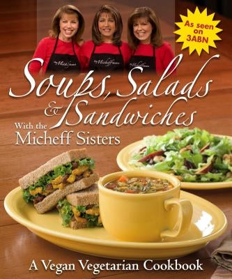 Soups, Salads & Sandwiches with the Micheff Sisters: A Vegan Vegetarian Cookbook by Micheff Sisters