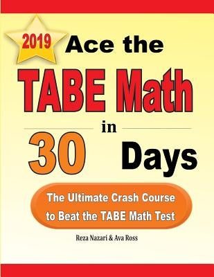 Ace the TABE Math in 30 Days: The Ultimate Crash Course to Beat the TABE Math Test by Nazari, Reza