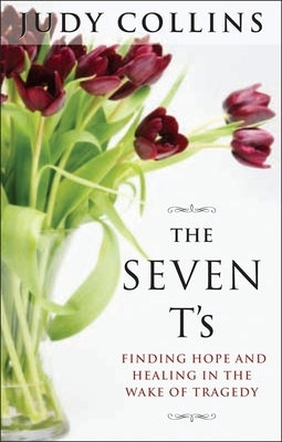 The Seven t's: Finding Hope and Healing in the Wake of Tragedy by Collins, Judy