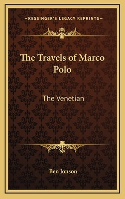 The Travels of Marco Polo: The Venetian by Jonson, Ben