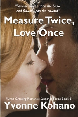 Measure Twice, Love Once: Flynn's Crossing Romantic Suspense Series Book 8 by Kohano, Yvonne