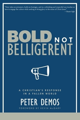 Bold Not Belligerent: A Christian's Response in a Fallen World by Demos, Peter