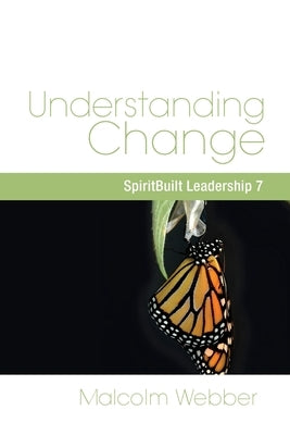 Understanding Change: SpiritBuilt Leadership 7 by Webber, Malcolm