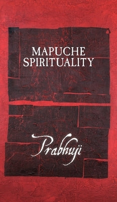 Mapuche Spirituality by Har-Zion, Prabhuji David Ben Yosef