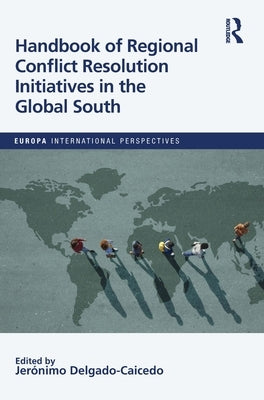 Handbook of Regional Conflict Resolution Initiatives in the Global South by Delgado-Caicedo, Jeronimo