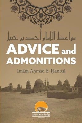 Advice And Admonitions: Imam Ahmad by Hanbal, Ahmad Bin