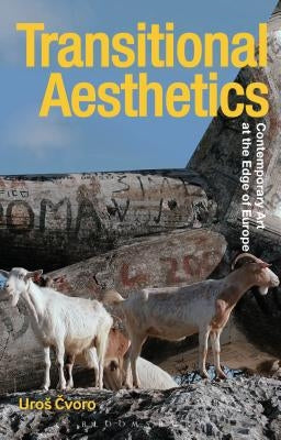 Transitional Aesthetics: Contemporary Art at the Edge of Europe by Cvoro, Uros