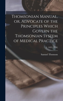 Thomsonian Manual, or, Advocate of the Principles Which Govern the Thomsonian System of Medical Practice; 3, (1837-1838) by Thomson, Samuel 1769-1843