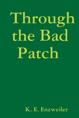 Through the Bad Patch by Enzweiler, K. E.