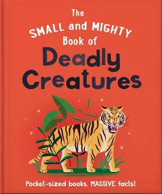 The Small and Mighty Book of Deadly Creatures: Pocket-Sized Books, Massive Facts! by Hippo!, Orange