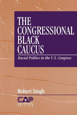 The Congressional Black Caucus: Racial Politics in the Us Congress by Singh, Robert