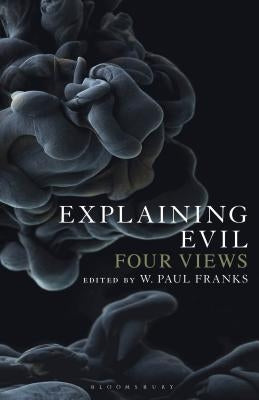 Explaining Evil: Four Views by Franks, W. Paul